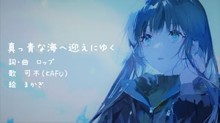 真っ青な海へ迎えにゆく feat.可不 / ロップ