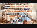 How Real Estate Photo Retouching Helps Save Money for Your Business