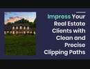 Impress Your Real Estate Clients with Clean and Precise Clipping Paths