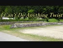 I Can't Do Anything Twist