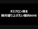 オミクロン株を絶対盛り上げたい偏向NHK