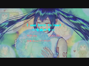 【オリジナル曲】I was born to meet～奇跡の雫～／初音ミク
