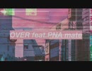 OVER feat.PNA mate