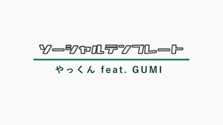 ソーシャルテンプレート／やっくん feat. GUMI