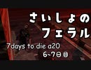 【7DTD α20】6～7日目 ◆ さいしょのフェラル