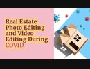 Real Estate Photo Editing and Video Editing During COVID 19