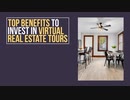 Top Benefits to Invest in Virtual Real Estate Tours