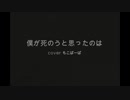 ( 'ω'o[ 歌ってみた ]o　♪僕が死のうと思ったのは♪　【もこばーば】