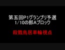 【第5回p1グランプリ予選10日の部Aブロック】殺戮鳥居車輪視点