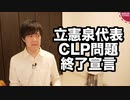 立憲泉代表、CLP問題終了宣言で自民に厳しく、自分に優しいブーメラン体質が鮮明に