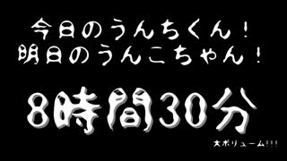 今日のうんちくん！明日のうんこちゃん！8時間30分