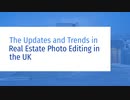 The Updates and Trends in Real Estate Photo Editing in the UK