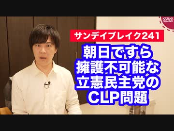 朝日新聞ですら擁護不可能な立憲民主党のCLP問題【サンデイブレイク２４１】