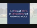 The Dos and Don’ts of Safeguarding Old Real Estate Photos