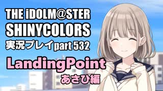 アイドルマスターシャイニーカラーズ【シャニマス】実況プレイpart532【芹沢あさひ・LandingPoint編】