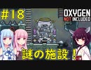 【Oxygen Not Included】謎の施設、反エントロピー無効化装置【VOICEROID実況】#18