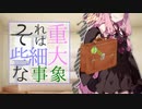 それは些細な重大な事象【VOICEROID劇場】