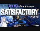 【Satisfactory】琴葉葵の一分で終わりたい工場作り　その26
