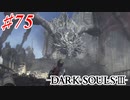 【初見実況】ゲーム下手がダークソウルⅢもクリアするまで その７５【DARK SOULSⅢ 】