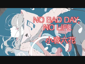 NO BAD DAY, NO LIFE / 小春六花