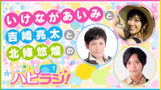 第7回いけながあいみと吉崎亮太と北條悠煌のハピラジ！