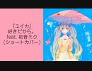 『ユイカ』-好きだから。feat. 初音ミク(ショートカバー)