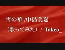 【オッサンが原キー歌ってみた/ ワンコーラス】雪の華/ 中島美嘉/ Takeo_