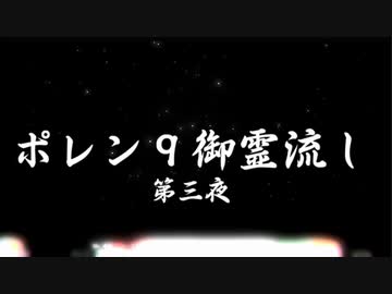 ポレン9 ・18日目 『御霊流し・第三夜』(Phase 3)