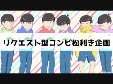 Mmdおそ松さん リクエスト型コンビ松利き企画 松企画 ニコニコ動画