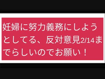 （ありがとうございました意見送付締切終わりました!ご協力ありがとうございました！）妊婦に努力義務にしようとしてる、反対意見2/14までらしいのでお願いします！
