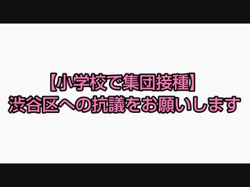 【小学校で集団接種】 渋谷区への抗議をお願いします