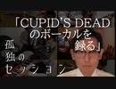 孤独のセッション「CUPID'S DEADのボーカルを録る」Solitary Session "CUPID'S DEAD Vocal Rec"