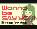 【ナナダヨネ】Wanna be SAY YOU! 【歌ってみた】