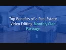 Top Benefits of a Real Estate Video Editing Monthly Plan Package