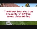 The Worst Error You Can Encounter in DIY Real Estate Video Editing