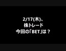 2/17(木)、株トレード 今回の「BET」は？※修正(´Д⊂ヽ