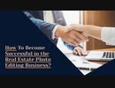 How To Become Successful in the Real Estate Photo Editing Business?