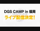 DGS CAMP in 福岡 3月6日(日)公演 ニコニコ生放送にて有料配信決定！