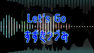 【第二回すずきつづみ投稿祭】Let's Go【CeVIO】