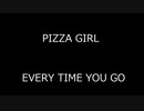 PIZZA GIRL - EVERY TIME YOU GO