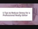 5 Tips to Reduce Stress for a Professional Realty Editor