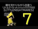 【LITTLENIGHTMARES】膝を労わりながら彷徨うリトルナイトメｧｧｧｧｧｧｱｱｱｱｱ!!!!!【7】
