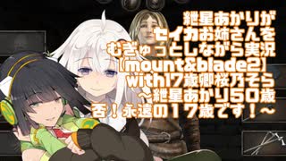【VOICEROID実況】紲星あかりがセイカお姉さんをむぎゅっとしながら実況with17歳卿桜乃そら【mount&blade2】～紲星あかり５０歳、否！永遠の１７歳です！～