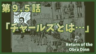 【なんねむ】第９.５話：「誰がチャールズで、誰がチャールズじゃなくて、一体誰がチャールズなのか～情報整理の巻～」【Return of the Obra Dinn】