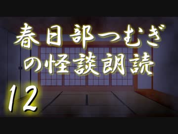 【怪談】春日部つむぎの怪談朗読　12