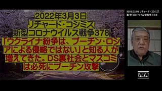 【日英字幕】2022年03月03日 リチャード・コシズミ新型コロナウイルス戦争378　「ウクライナ紛争は、プーチン・ロシアによる侵略ではない」と知る人が増えてきた。