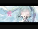 【初音ミク】愛枯れる前に。【オリジナル曲】