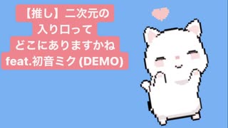 【推し】二次元の入り口ってどこにありますかね　feat.初音ミク(DEMO)