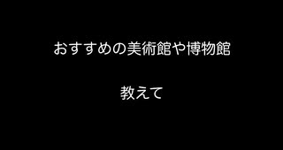 おすすめの美術館や博物館教えて