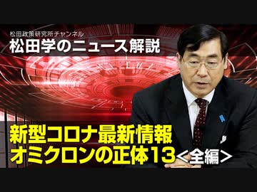 松田学のニュース解説　新型コロナ最新情報　オミクロンの正体１3＜本編＞